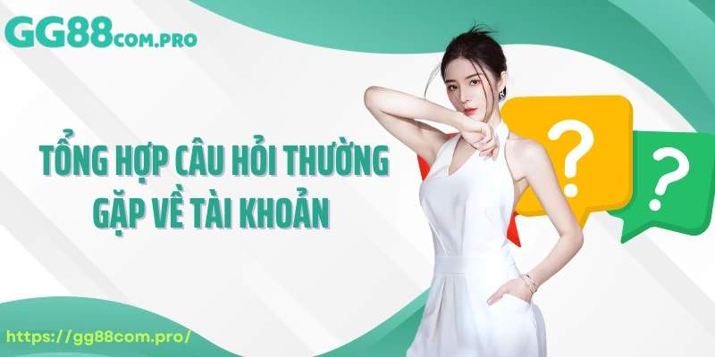 Tổng hợp câu hỏi thường gặp về tài khoản